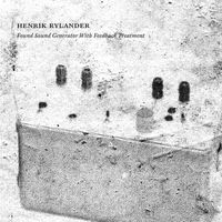 Henrik Rylander - Found Sound Generator with Feedback Treatment