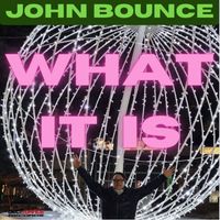 John Bounce - What It Is