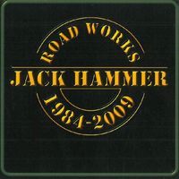 Jack Hammer - Road Works 1984 - 2009