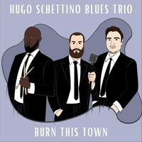 Hugo Schettino Blues Trio - Burn This Town
