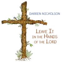 Darren Nicholson - Leave It in the Hands of the Lord