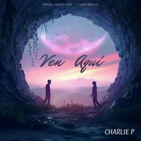 Charlie P - Ven Aquí