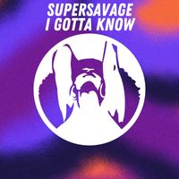 Supersavage - I Gotta Know