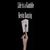 Kevin Danzig - Life Is a Gamble