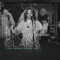 Maurette Brown Clark - I Just Wanna Praise You