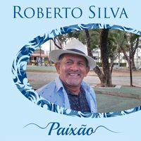 Roberto Silva - Paixão