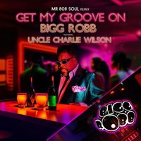 Bigg Robb - Get my groove on (MR 808 Soul Remix) [feat. Uncle Charlie Wilson]