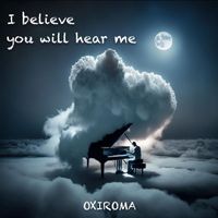 Oxiroma - I Believe You Will Hear Me - Piano Version