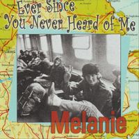 Melanie - Ever Since You Never Heard of Me