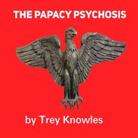 Trey Knowles - The Papacy Psychosis