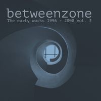 Betweenzone - The Early Works (1996 - 2000), Vol. 3