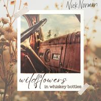 Nick Norman - Wildflowers in Whiskey Bottles