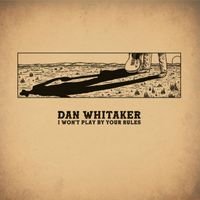Dan Whitaker - I Won't Play by Your Rules