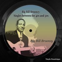 Big Bill Broonzy - Big Bill Broonzy: Singles Between the 40S and 50S