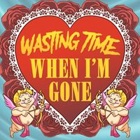 Wasting Time - When I'm Gone