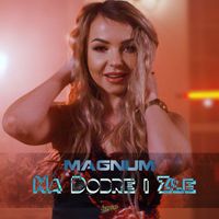 Magnum - Na Dobre i Złe (Radio Edit)