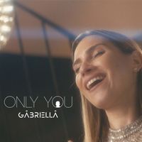 Gabriella - Only you