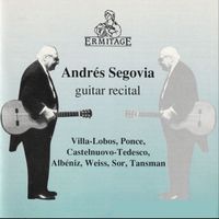 Andres Segovia - Andrés Segovia • Guitar Recital: Villa-Lobos • Ponce • Castelnuovo-Tedesco • Albéniz • Weiss • Sor • Tansman