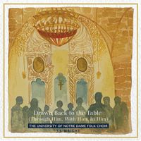 The University Of Notre Dame Folk Choir - Drawn Back to the Table (Through Him, With Him, in Him)