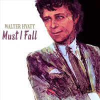 Walter Hyatt - Must I Fall