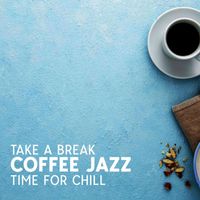 Coffee Shop Jazz - Take A Break: Coffee Jazz - Time for Chill