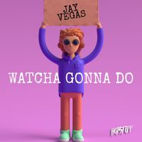 Jay Vegas - Watcha Gonna Do