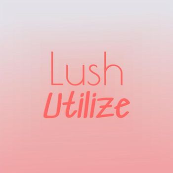 Various Artists - Lush Utilize