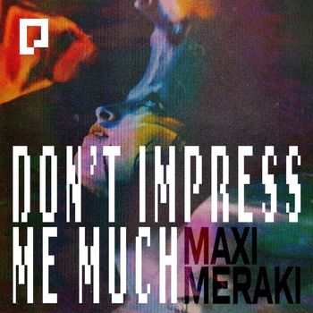 MAXI MERAKI - Don't Impress Me Much