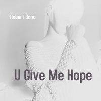 Robert Bond - U Give Me Hope