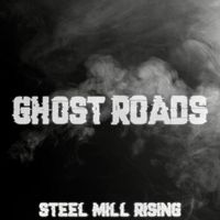 Steel Mill Rising - Ghost Roads