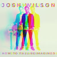 Josh Wilson - How To Fall: Reimagined