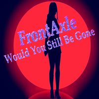 FrontAxle - Would You Still Be Gone