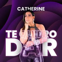 Catherine - Te Quiero Dar
