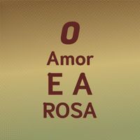 Various Artist - O Amor E A Rosa