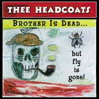 Thee Headcoats - Brother is Dead… But Fly is Gone!