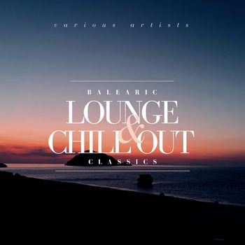 Various Artists - BALEARIC Lounge & Chill Out Classics (Explicit)