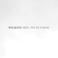 Wilkins - Hey, No Te Vayas