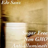 Edo Sanz - Sugar Free, Non Gmo, Anti-Illuminati