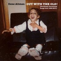 Ilene Altman - Out with the Old! (Previously Unreleased Songs from 1988-2017)