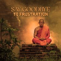 Buddha Music Sanctuary - Say Goodbye to Frustration: Buddhist Meditation and Relaxation Practice