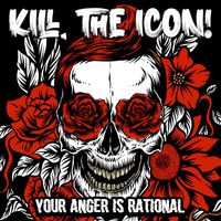 KILL, THE ICON! - Your Anger Is Rational