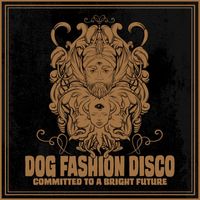 Dog Fashion Disco - Committed to a Bright Future 2019