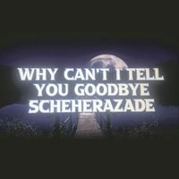 Sheherazade - Why Can't I Tell You Goodbye