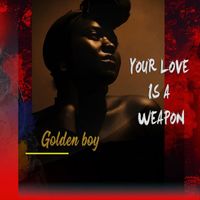 Golden Boy - Your Love Is A Weapon