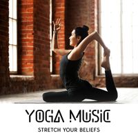 Yoga Sounds - Yoga Music: Stretch Your Beliefs