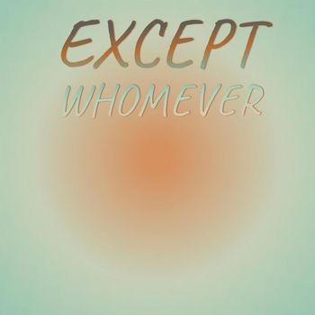Various Artists - Except Whomever