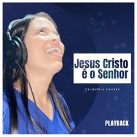 Valquíria Chaves - Jesus Cristo é o Senhor (Playback)