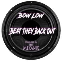 BOW LOW - Beat They Back Out