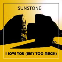 Sunstone - I Love You (Way too much)