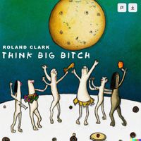 Roland Clark - Think Big Bitch